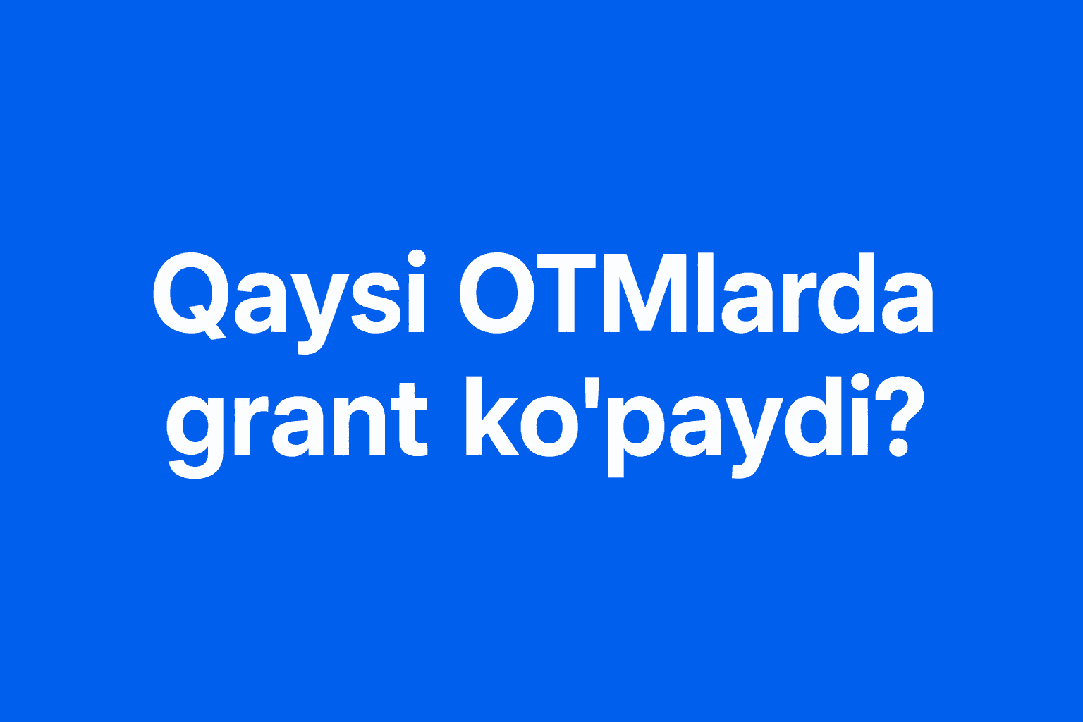 Qaysi OTMlarda grant ko’paydi?