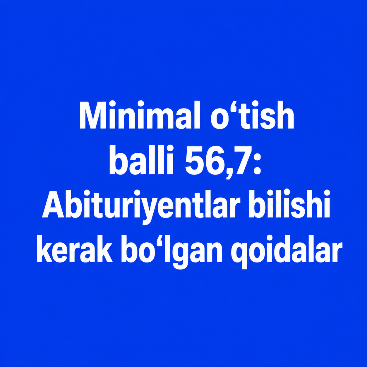 Minimal o‘tish balli 56,7: Abituriyentlar bilishi kerak bo‘lgan qoidalar