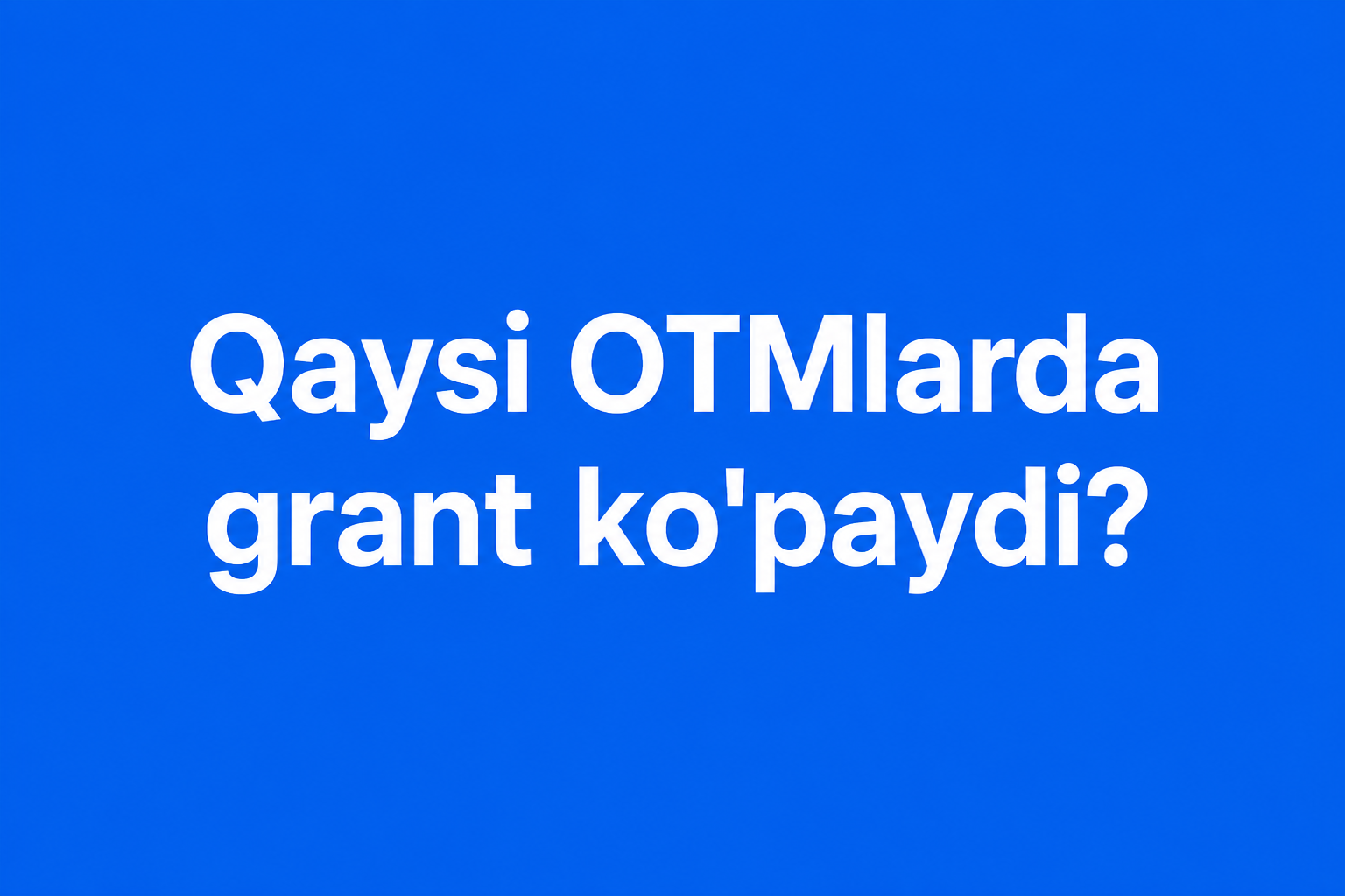 Qaysi OTMlarda grant ko'paydi?